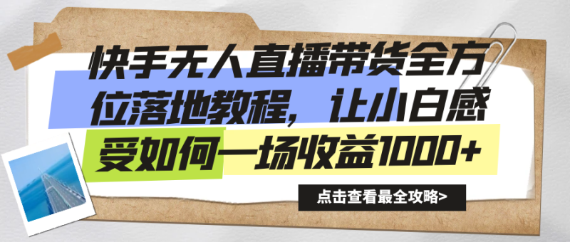 快手无人直播带货,全方位落地教程,让新手小白感受如何一场收益1000+ - 技研社-技研社