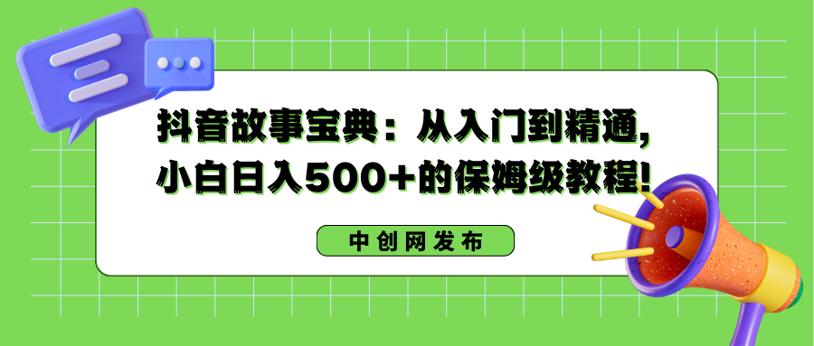 抖音故事搞钱:从入门到精通,小白日入500+的保姆级教程! 抖音故事搞钱:从入门到精通,小白日入500+的保姆级教程!