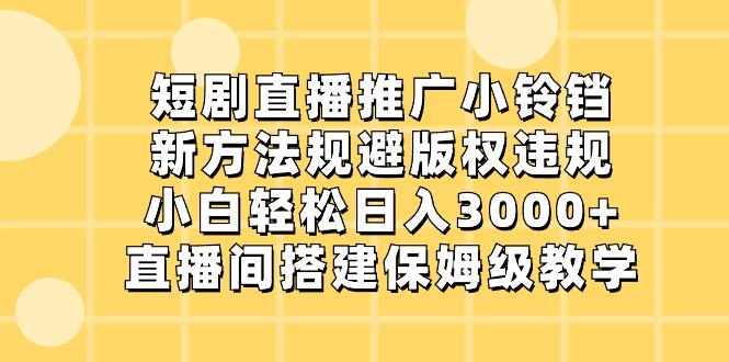 短剧直播推广小铃铛,新技术规避版权违规,轻松日入3000+,直播间搭… 短剧直播推广小铃铛,新技术规避版权违规,轻松日入3000+,直播间搭…