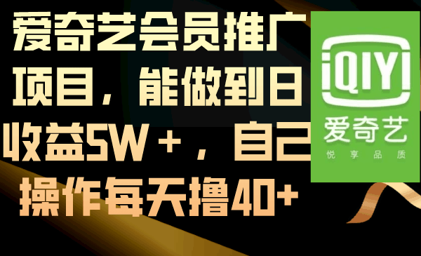 爱奇艺会员推广项目，能做到日收益5W＋，自己操作每天撸40+ - 技研社-技研社