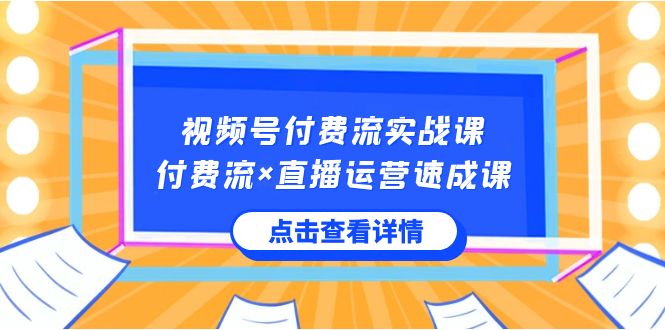 视频号付费流实战课,付费流×直播运营速成课,让你快速掌握视频号核心运营技能 视频号付费流实战课,付费流×直播运营速成课,让你快速掌握视频号核心运营技能