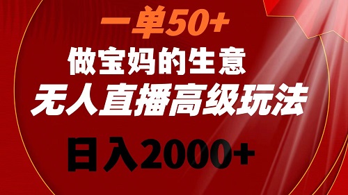 一单50+做宝妈的生意:无人直播高级玩法,日入2000+-技研社