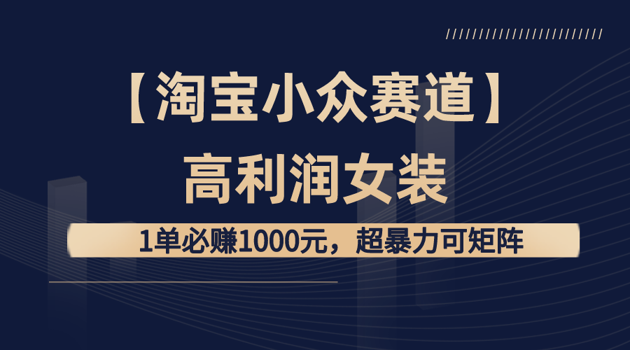 【淘宝赚钱攻略】高利润女装:1单必赚1000元,打造超暴力矩阵店铺! 【淘宝赚钱攻略】高利润女装:1单必赚1000元,打造超暴力矩阵店铺!