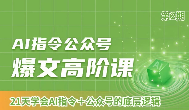 AI指令公众号爆文高阶课第2期,21天字会AI指令+公众号的底层逻辑 AI指令公众号爆文高阶课第2期,21天字会AI指令+公众号的底层逻辑