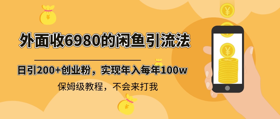 外面收费6980闲鱼引流法,日引200+创业粉,每天稳定2000+收益,保姆级教程 外面收费6980闲鱼引流法,日引200+创业粉,每天稳定2000+收益,保姆级教程