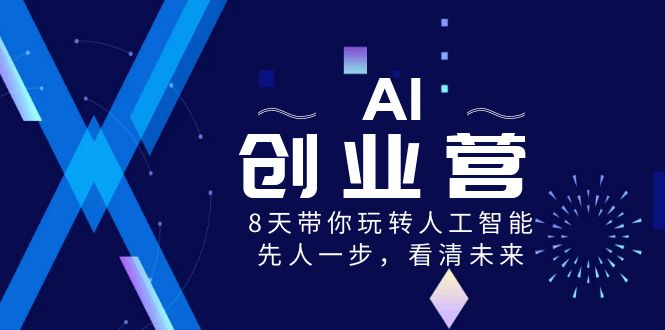 AI-创业营,8天带你玩转人工智能,先人一步,看清未来! AI-创业营,8天带你玩转人工智能,先人一步,看清未来!