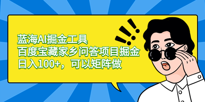 蓝海AI掘金工具百度宝藏家乡问答项目掘金,日入100+,可以矩阵做 蓝海AI掘金工具百度宝藏家乡问答项目掘金,日入100+,可以矩阵做
