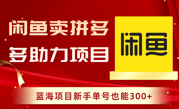 闲鱼卖拼多多助力项目:新手也能轻松赚取300+收益!-技研社