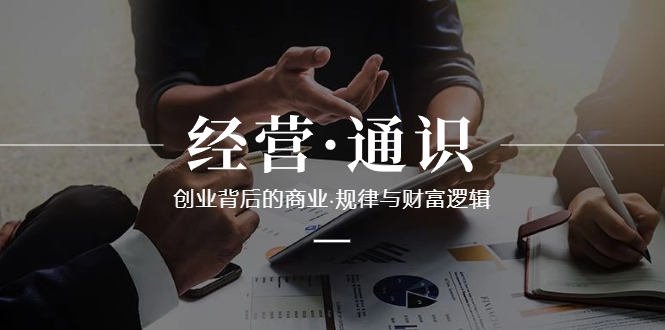 经营·通识,创业背后的商业·规律与财富逻辑(10节课) 经营·通识,创业背后的商业·规律与财富逻辑(10节课)