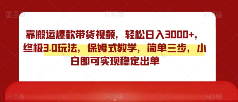 终极3.0靠搬运爆款带货视频玩法,轻松日入3000,实操教学保姆式指导 - 技研社-技研社