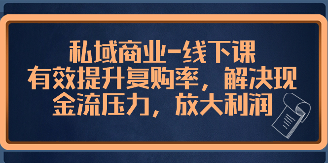私域商业-线下课，有效提升复购率，解决现金流压力，放大利润 - 技研社-技研社