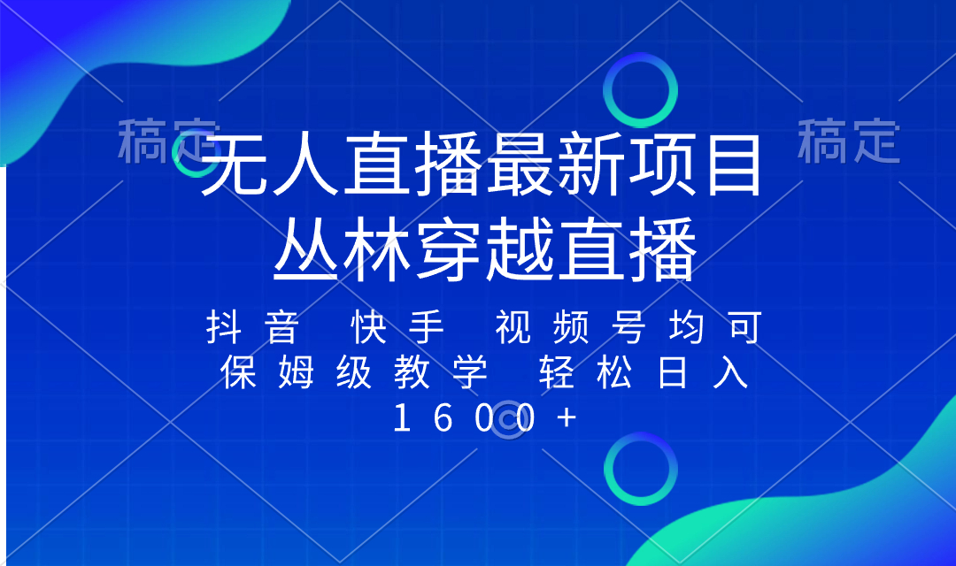 最新最火无人直播项目,丛林穿越,所有平台都可播 保姆级教学小白轻松1600+ 最新最火无人直播项目,丛林穿越,所有平台都可播 保姆级教学小白轻松1600+