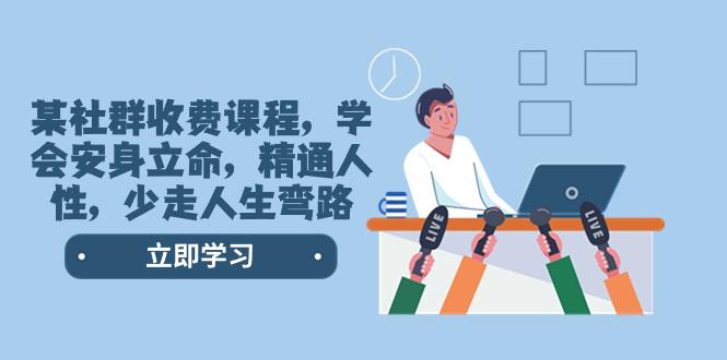 某社群收费课程,学会安身立命,精通人性,少走人生弯路(77节课) 某社群收费课程,学会安身立命,精通人性,少走人生弯路(77节课)