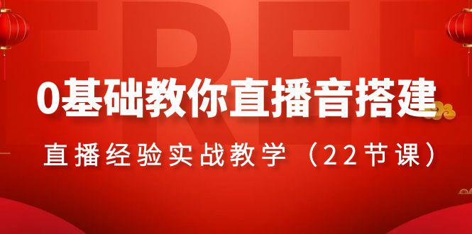 零基础学会直播音搭建系列课程,直播经验实战教程(22节课) 零基础学会直播音搭建系列课程,直播经验实战教程(22节课)