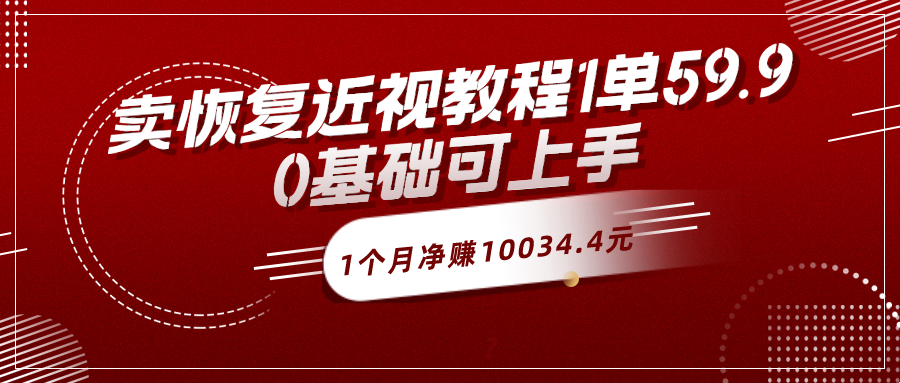 卖恢复近视教程1单59.9,1个月净赚10034.4元?0基础可上手 卖恢复近视教程1单59.9,1个月净赚10034.4元?0基础可上手