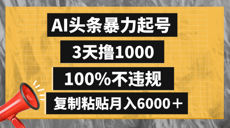 懒人项目:AI头条暴力起号,3天撸1000,100%不违规,复制粘贴月入6000+ - 技研社-技研社