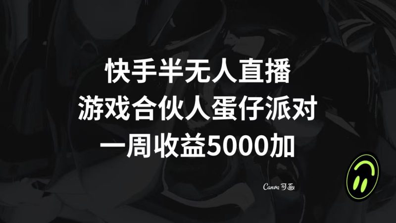 快手半无人直播:游戏合伙人蛋仔派对,一周收益5000+-技研社