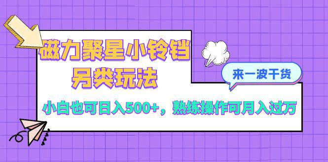 磁力聚星小铃铛另类玩法,小白也可日入500+,熟练操作可月入过万 磁力聚星小铃铛另类玩法,小白也可日入500+,熟练操作可月入过万
