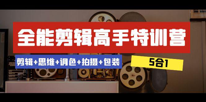 全能剪辑-高手特训教程:剪辑 思维 调色 拍摄 包装(5合1)53节课 全能剪辑-高手特训教程:剪辑 思维 调色 拍摄 包装(5合1)53节课