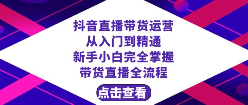 抖音直播带货 运营从入门到精通,新手完全掌握带货直播全流程(23节) - 技研社-技研社