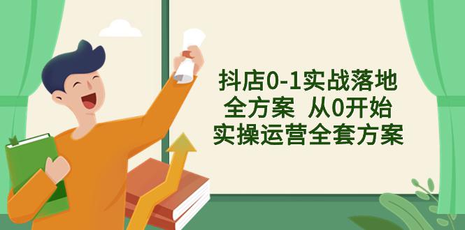 抖店从0到1实战落地全套方案,解决售前、售中、售后难题 抖店从0到1实战落地全套方案,解决售前、售中、售后难题