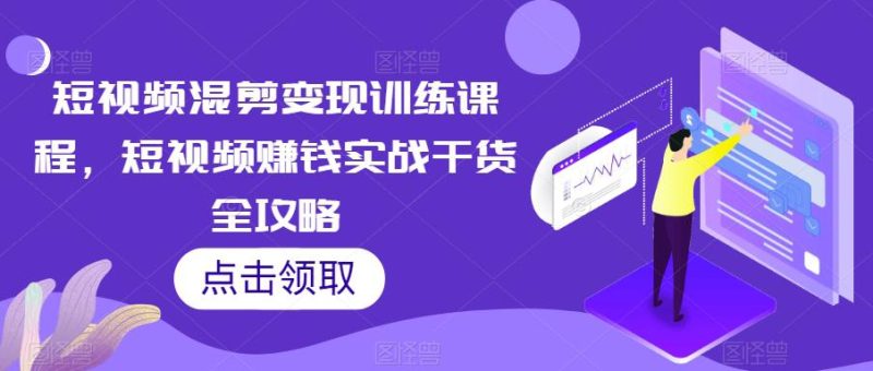 【爆款攻略】短视频混剪变现课程,轻松赚钱实战干货揭秘! - 技研社-技研社