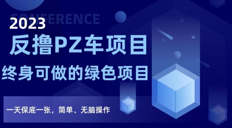 2023反撸PZ车项目,终身可做的绿色项目,一天保底一张,简单、无脑操作【仅揭秘】 2023反撸PZ车项目,终身可做的绿色项目,一天保底一张,简单、无脑操作【仅揭秘】