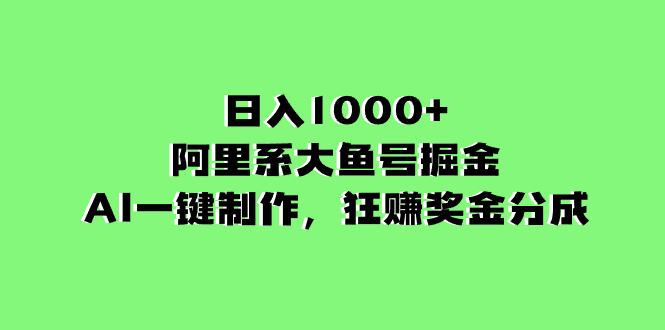 阿里系大鱼号掘金,AI一键制作,狂赚奖金分成,日入1000 阿里系大鱼号掘金,AI一键制作,狂赚奖金分成,日入1000