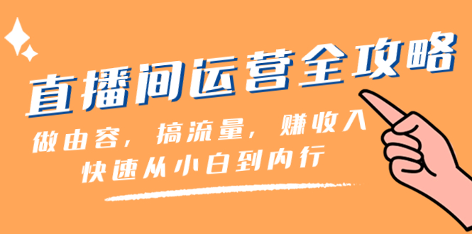 直播间运营全攻略：做内容，搞流量，从小白到内行，快速盈利（46节课） - 技研社-技研社