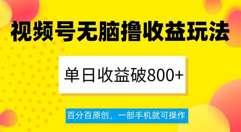 视频号无脑撸收益玩法,单日收益破800+,百分百原创,一部手机就可操作【揭秘】 - 技研社-技研社