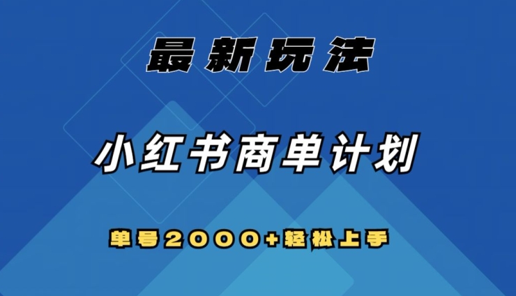 全网首发,小红书商单计划最新玩法,单号2000+可扩大可复制【揭秘】 全网首发,小红书商单计划最新玩法,单号2000+可扩大可复制【揭秘】