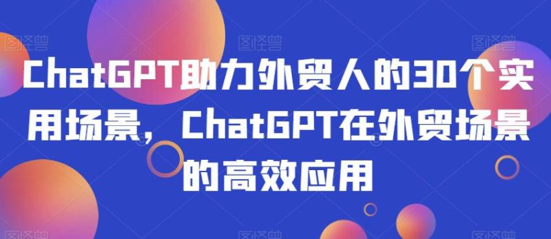 CHATGPT助力外贸人的30个实用场景:CHATGPT在外贸工作场景的高效应用-技研社