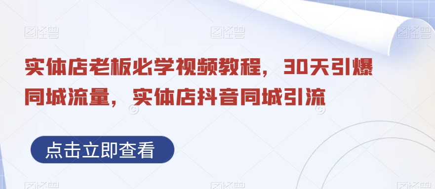 抖音同城引流实体店,视频教程带你30天引爆同城流量,实体店老板必学! 抖音同城引流实体店,视频教程带你30天引爆同城流量,实体店老板必学!