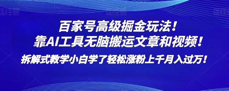 百家号高级掘金玩法！靠AI无脑搬运文章和视频！小白学了轻松涨粉上千月入过万！【揭秘】 - 技研社-技研社