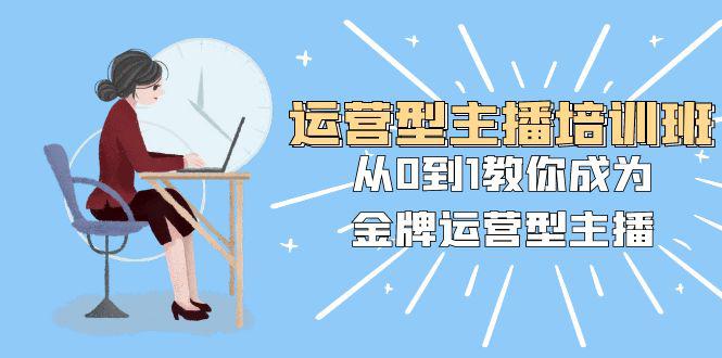 运营型主播培训班：从0到1，成为金牌运营型主播！25节课程助你快速提升！ - 技研社-技研社