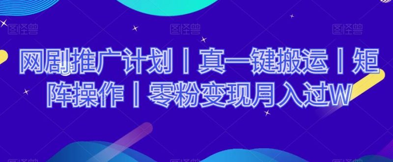网剧推广计划丨真一键搬运丨矩阵操作丨零粉变现月入过W - 技研社-技研社