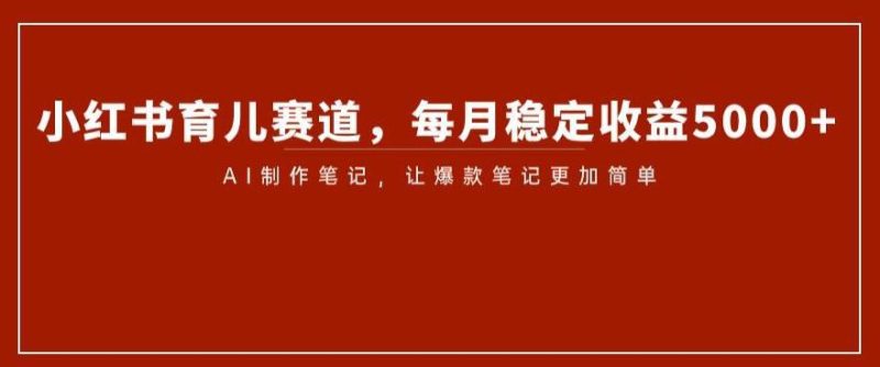 小红书育儿赛道揭秘:AI笔记制作带来稳定收益5000 - 技研社-技研社