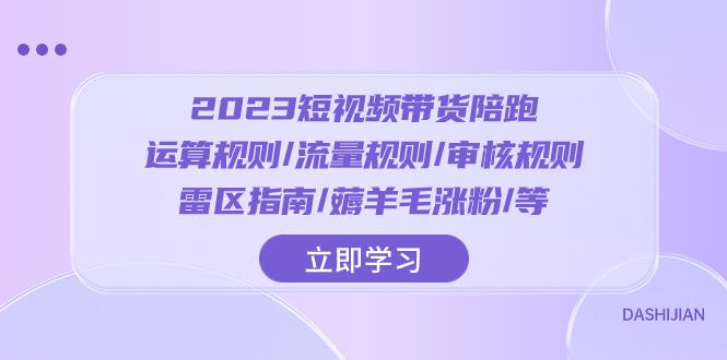 2023短视频带货陪跑训练营:运算规则/流量规则/审核规则/雷区指南/薅羊毛涨粉 2023短视频带货陪跑训练营:运算规则/流量规则/审核规则/雷区指南/薅羊毛涨粉