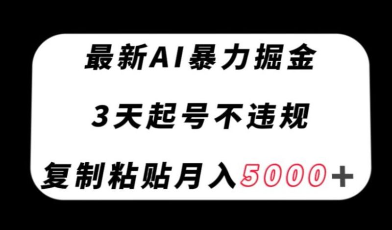 最新AI暴力掘金,3天必起号不违规,复制粘贴月入5000+【揭秘】 - 技研社-技研社