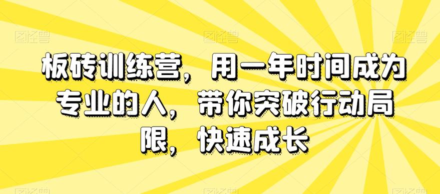 板砖训练营,用一年时间成为专业的人,带你突破行动局限,快速成长 板砖训练营,用一年时间成为专业的人,带你突破行动局限,快速成长