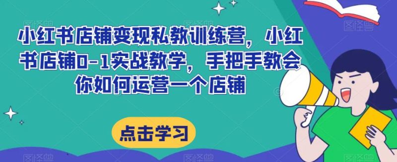 小红书店铺变现私教训练营揭秘:20节完整实操带你掌握提高店铺GMV的技巧 - 技研社-技研社