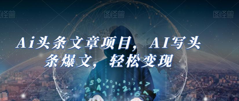 AI助力今日头条创作:轻松撰写爆文并实现盈利(14节课) AI助力今日头条创作:轻松撰写爆文并实现盈利(14节课)