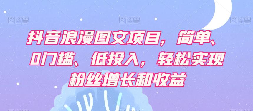 【抖音赚钱攻略】轻松实现粉丝增长和收益,浪漫图文项目让你轻松日赚500+! 【抖音赚钱攻略】轻松实现粉丝增长和收益,浪漫图文项目让你轻松日赚500+!