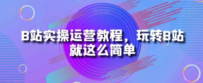 B站运营秘籍:从小白到大神的实操教程 - 技研社-技研社