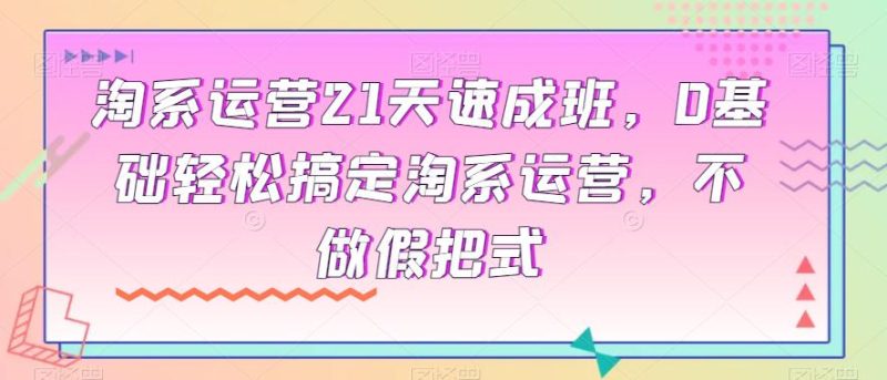 淘宝运营小白变大神:21天速成班实操指南,0基础轻松搞定淘系运营 - 技研社-技研社
