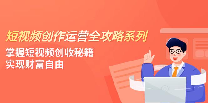短视频创作秘籍:轻松掌握流量规则,实现财富自由(4节课) 短视频创作秘籍:轻松掌握流量规则,实现财富自由(4节课)