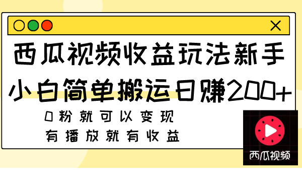 西瓜视频收益玩法,新手小白简单搬运日赚200+0粉就可以变现 有播放就有收益 西瓜视频收益玩法,新手小白简单搬运日赚200+0粉就可以变现 有播放就有收益
