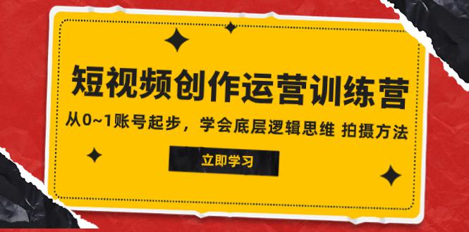 2023短视频创作运营训练营,从0~1账号起步,学会底层逻辑思维 拍摄方法 2023短视频创作运营训练营,从0~1账号起步,学会底层逻辑思维 拍摄方法