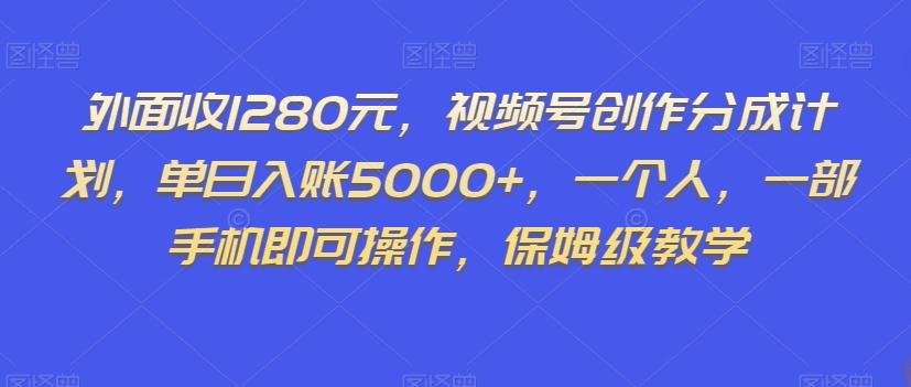 外面收1280元,视频号创作分成计划,单日入账5000+,一个人,一部手机即可操作,保姆级教学【揭秘】 外面收1280元,视频号创作分成计划,单日入账5000+,一个人,一部手机即可操作,保姆级教学【揭秘】