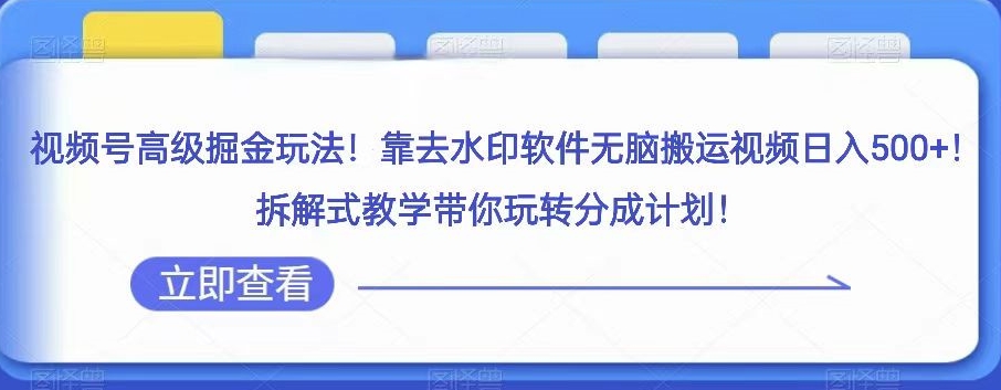视频号高级掘金玩法,靠去水印软件无脑搬运视频日入500+,拆解式教学带你玩转分成计划【揭秘】 视频号高级掘金玩法,靠去水印软件无脑搬运视频日入500+,拆解式教学带你玩转分成计划【揭秘】